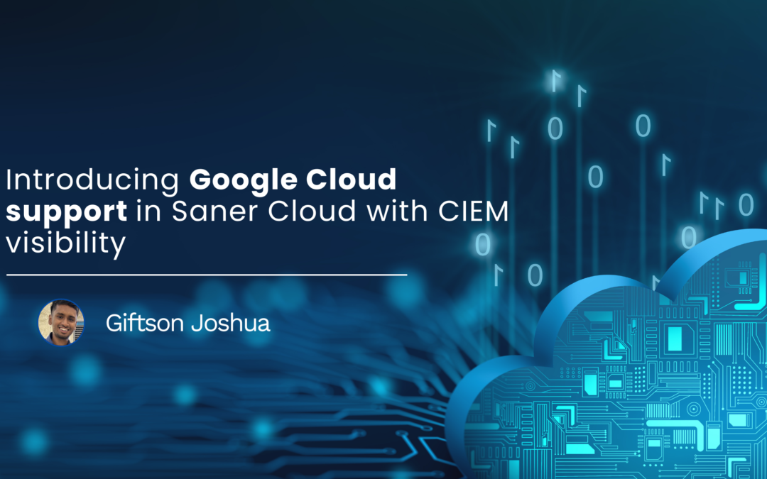 Unlocking Google Cloud capabilities in Saner Cloud with enhanced CIEM visibility