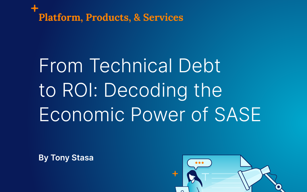 Transforming technical debt into profit: Unleashing the economic potential of SASE in cybersecurity