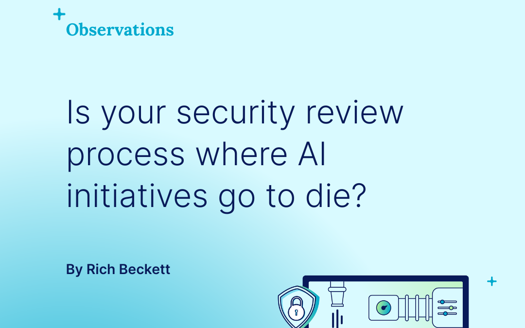 Is your security review process stifling your AI advancements?