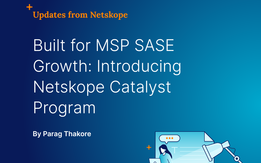 Elevating MSP SASE strategies: Unveiling the Netskope Catalyst Program