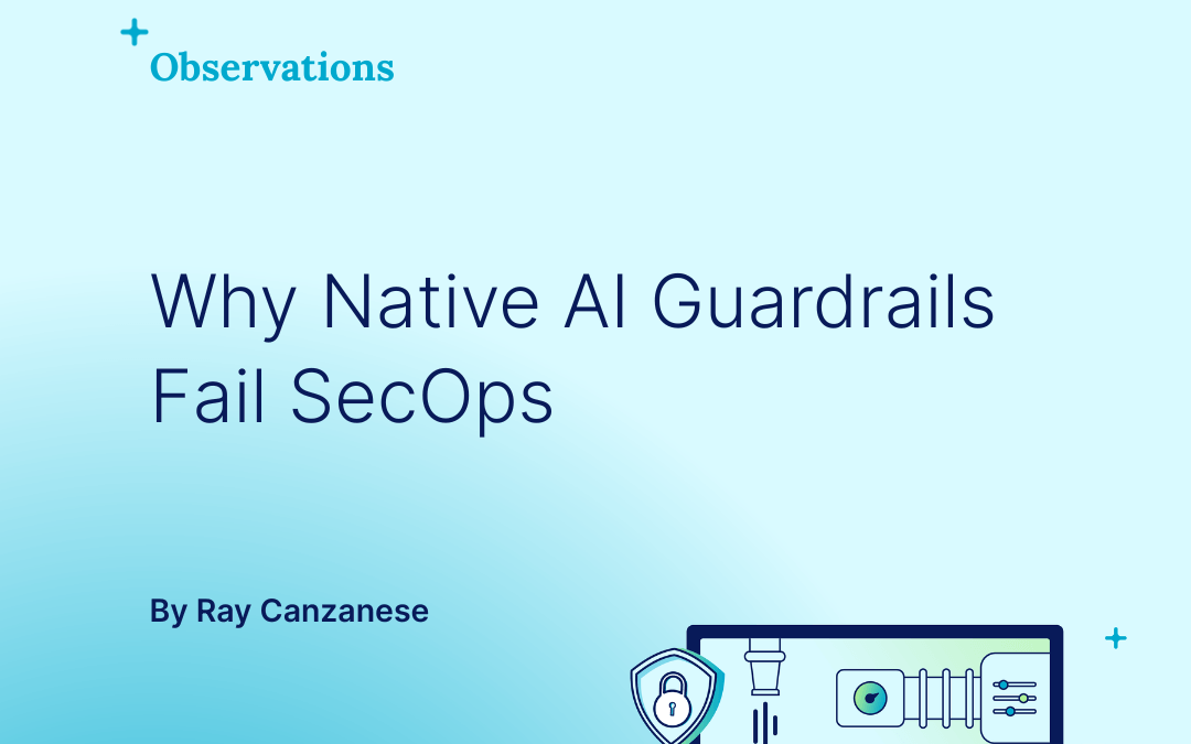 When native AI guardrails fall short in SecOp effectiveness